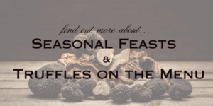 Seasonal Fesast & Truffle on the menu